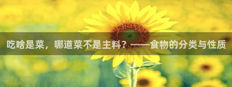 威九cp：吃啥是菜，哪道菜不是主料？——食物的分类与性质