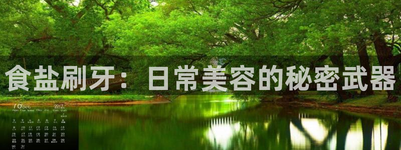 威九国际客服电话人工服务：食盐刷牙：日常美容的秘密武器